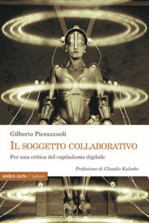 Il soggetto collaborativo. Per una critica del capitalismo digitale Gilberto Pierazzuoli