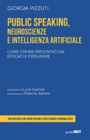 Public speaking, neuroscienze e intelligenza artificiale. Come creare presentazioni efficaci e persuasive. Con coach virtuale Giorgia Pizzuti