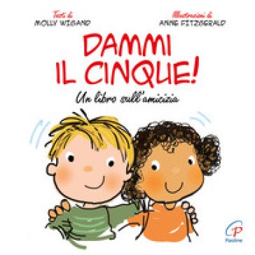 Dammi il cinque! Un libro sull'amicizia. Ediz. a colori Molly Wigand
