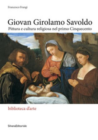 Giovan Girolamo Savoldo. Pittura e cultura religiosa nel primo Cinquecento. Ediz. a colori Francesco Frangi