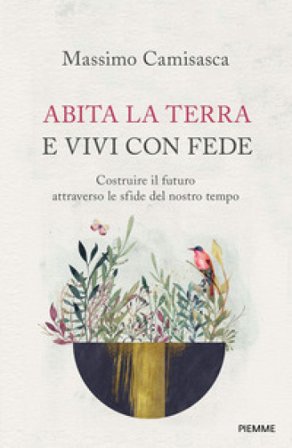 Abita la terra e vivi con fede. Costruire il futuro attraverso le sfide del nostro tempo Massimo Camisasca