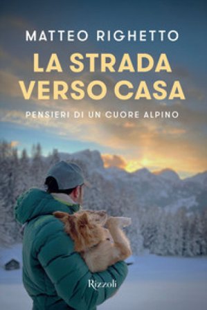 La strada verso casa. Pensieri di un cuore alpino Matteo Righetto