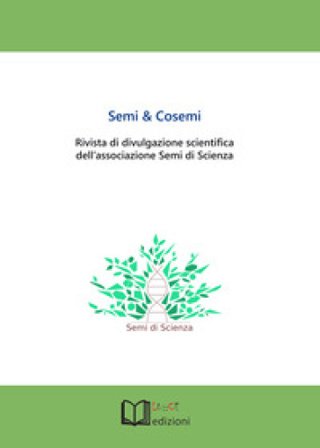 Semi & cosemi. Rivista di divulgazione scientifica dell'associazione Semi di Scienza