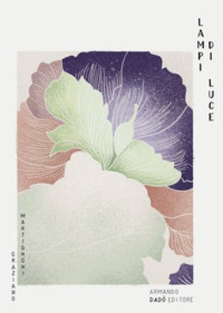 Lampi di luce. Di arte, di libri e di anime Graziano Martignoni