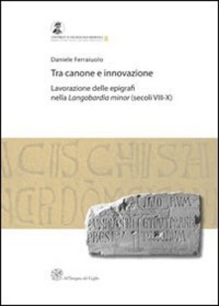 Tra canone e innovazione. Lavorazione delle epigrafi nella Langobardia minor (secoli VIII-X) Daniele Ferraiuolo