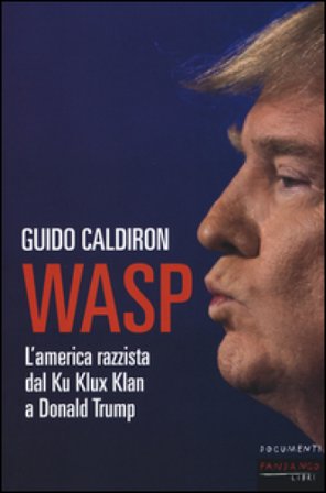 WASP. L'America razzista dal Ku Klux Klan a Donald Trump Guido Caldiron