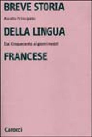 Breve storia della lingua francese. Dal Cinquecento ai giorni nostri Aurelio Principato