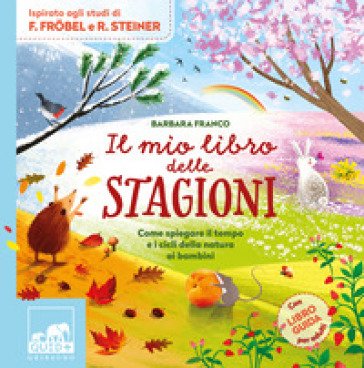 Il mio libro delle stagioni. Come spiegare il tempo e i cicli della natura ai bambini. Ediz. a colori Barbara Franco