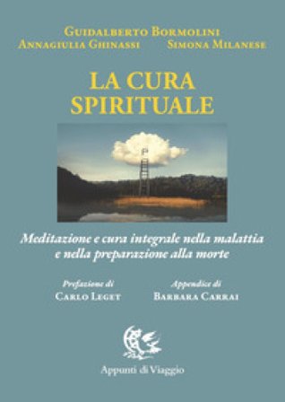 La cura spirituale. Meditazione e cura integrale nella malattia e nella preparazione alla morte Guidalberto Bormolini