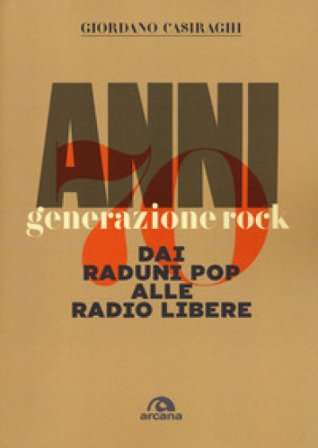 Anni Settanta. Generazione rock. Dai raduni pop alle radio libere Giordano Casiraghi