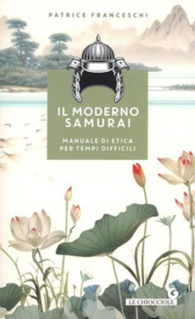 Il moderno samurai. Manuale di etica per tempi difficili Patrice Franceschi