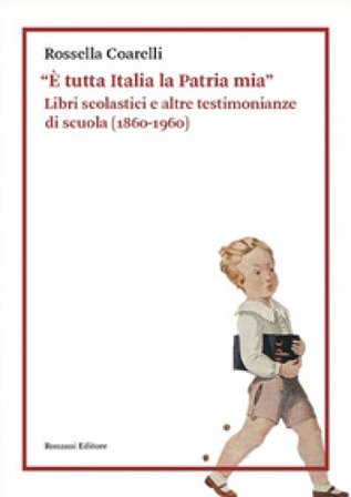 «È tutta Italia la Patria mia». Libri scolastici e altre testimonianze di scuola (1860-1960) Rossella Coarelli