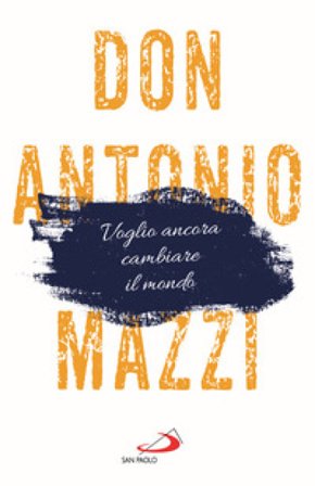 Voglio ancora cambiare il mondo. La mia lettera sul futuro Antonio Mazzi