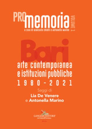 PROmemoria. Bari. Arte contemporanea e istituzioni pubbliche 1980-2021. Vol. 1