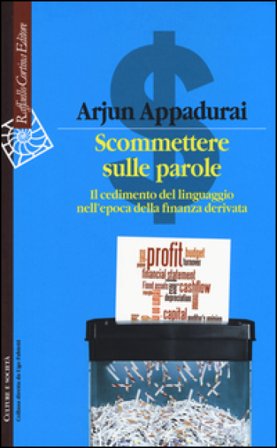 Scommettere sulle parole. Il cedimento del linguaggio nell'epoca della finanza derivata Arjun Appadurai