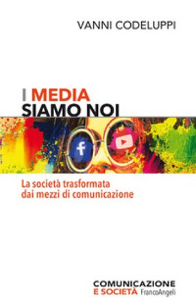 I media siamo noi. La società trasformata dai mezzi di comunicazione Vanni Codeluppi