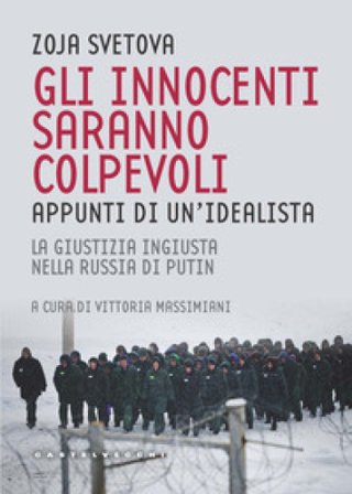 Gli innocenti saranno colpevoli. Appunti di un'idealista. La giustizia ingiusta nella Russia di Putin Zoja Svetova