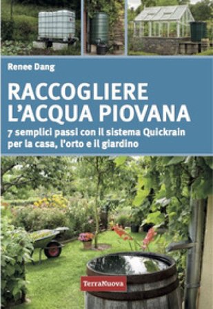 Raccogliere l'acqua piovana. 7 semplici passi con il sistema Quickrain per la casa, l'orto e il giardino Renee Dang