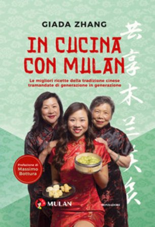 In cucina con Mulan. Le migliori ricette della tradizione cinese tramandate di generazione in generazione Giada Zhang
