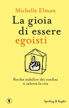 La gioia di essere egoisti. Perché stabilire dei confini ti salverà la vita Michelle Elman