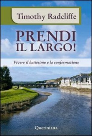 Prendi il largo! Vivere il battesimo e la confermazione Timothy Radcliffe