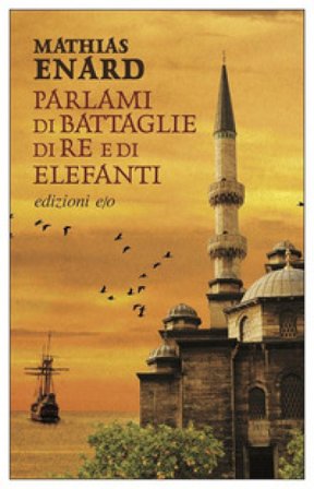 Parlami di battaglie, di re e di elefanti Mathias Énard