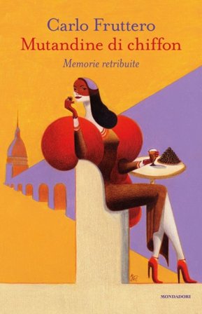 Mutandine di chiffon. Memorie retribuite Carlo Fruttero