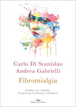 Fibromialgia. Il dolore che cammina. Un percorso tra Oriente e Occidente Carlo Di Stanislao