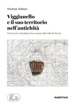 Viggianello e il suo territorio nell'antichità. Prima carta archeologica di un comune della Valle del Mercure Vincenzo Tedesco
