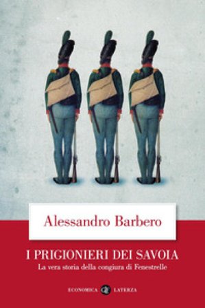 I prigionieri dei Savoia. La vera storia della congiura di Fenestrelle Alessandro Barbero