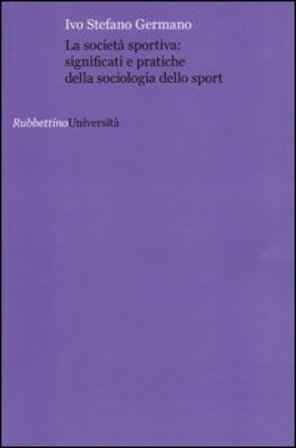 La società sportiva: significati e pratiche della sociologia dello sport Ivo Stefano Germano