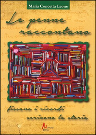 Le penne raccontano. Fissano i ricordi, scrivono la storia M. Concetta Leone