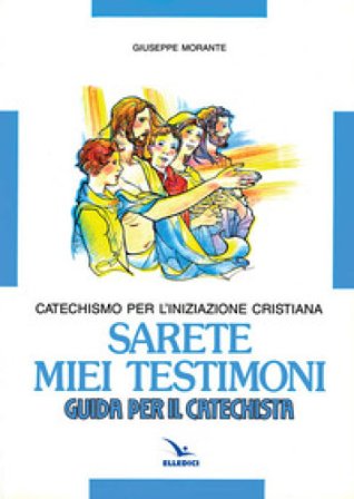 Sarete miei testimoni. Catechismo per l'iniziazione cristiana. Guida Giuseppe Morante