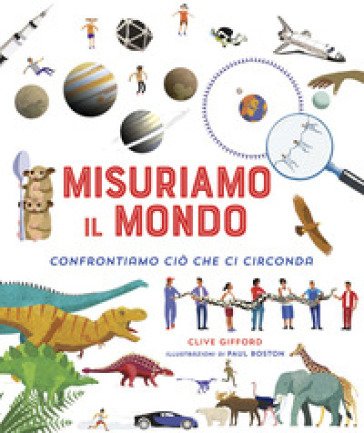Misuriamo il mondo. Confrontiamo ciò che ci circonda. Ediz. a colori Clive Giffon