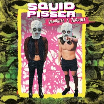 Vaporize a tadpole (deluxe edition) SQUID PISSER