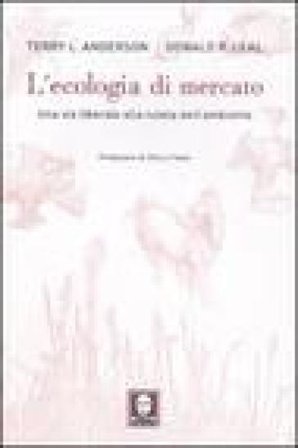 L'ecologia di mercato. Una via liberale alla tutela dell'ambiente Terry L. Anderson