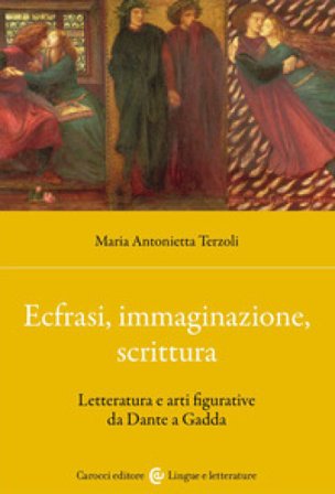 Ecfrasi, immaginazione, scrittura. Letteratura e arti figurative da Dante a Gadda Maria Antonietta Terzoli