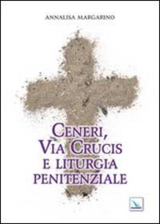 Ceneri, via crucis e liturgia penitenziale Annalisa Margarino