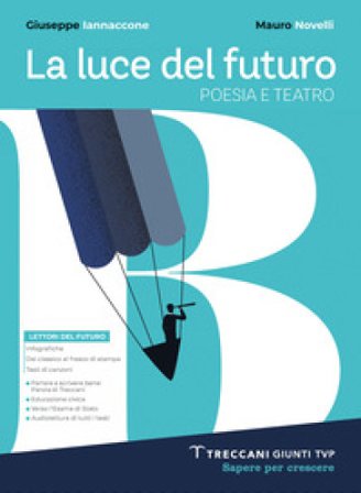 Luce del futuro. Per le Scuole superiori. Con e-book. Con espansione online. Vol. B: Poesia e teatro Giuseppe Iannaccone