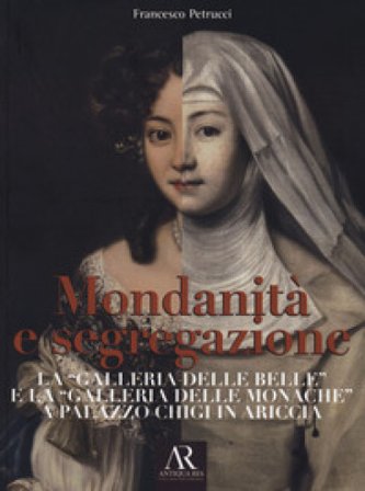 Mondanità e segregazione. La «galleria delle Belle» e la galleria delle «Monache» a Palazzo Chigi in Ariccia Francesco Petrucci
