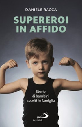 Supereroi in affido. Storie di bambini accolti in famiglia Daniele Racca