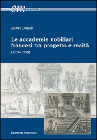 Le accademie nobiliari francesi tra progetto e realtà (1570-1750) Andrea Bruschi