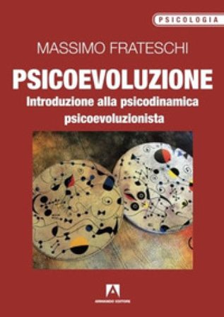 Psicoevoluzione. Introduzione alla psicodinamica psicoevoluzionista Massimo Frateschi