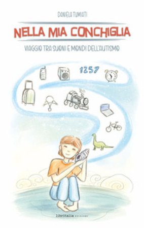 Nella mia conchiglia. Viaggio tra suoni e mondi dell'autismo Daniela Tumiati