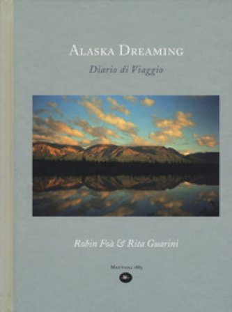 Alaska dreaming. Diario di viaggio, agosto 1998. Ediz. a colori Rita Guarini