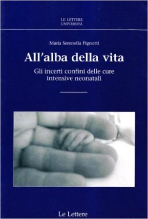 All'alba della vita. GLi incerti confini delle cure intensive neonatali Maria Serenella Pignotti