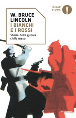 I bianchi e i rossi. Storia della guerra civile russa W. Bruce Lincoln