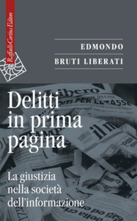 Delitti in prima pagina. La giustizia nella società dell'informazione Edmondo Bruti Liberati