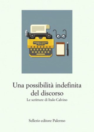 Una possibilità indefinita del discorso. Le scritture di Italo Calvino Roberto Deidier