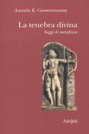 La tenebra divina. Saggi di metafisica Ananda Kentish Coomaraswamy